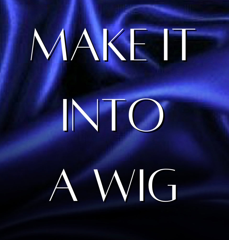 MAKE IT INTO A WIG
